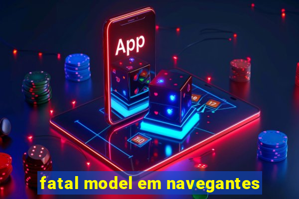 fatal model em navegantes